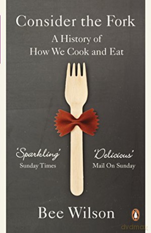 Consider the Fork: A History of How We Cook and Eat - Bee Wilson [KSIĄŻKA]