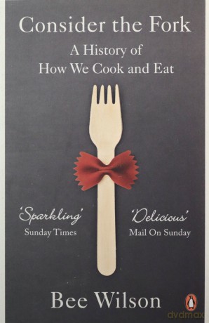 Consider the Fork: A History of How We Cook and Eat - Bee Wilson [KSIĄŻKA]