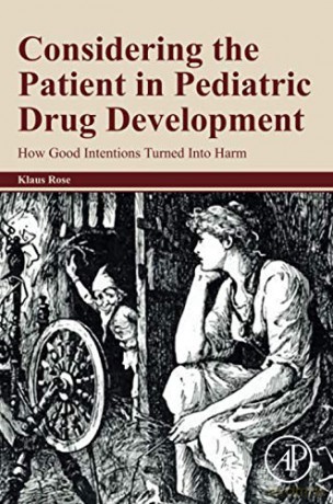 Considering the Patient in Pediatric Drug Development: How Good Intentions Turned Into Harm - Klaus Rose [KSIĄŻKA]