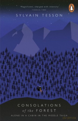 Consolations of the Forest: Alone in a Cabin in the Middle Taiga - Sylvain Tesson [KSIĄŻKA]