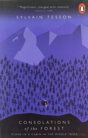 Consolations of the Forest: Alone in a Cabin in the Middle Taiga - Sylvain Tesson [KSIĄŻKA]