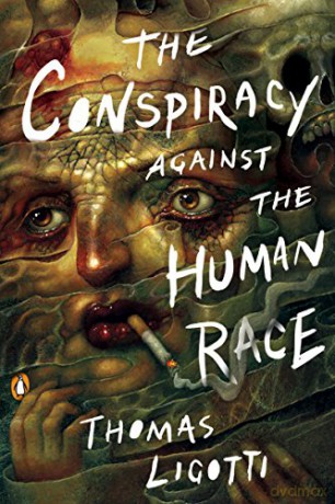 Conspiracy Against the Human Race, The A Contrivance of Horror - Thomas Ligotti [KSIĄŻKA]