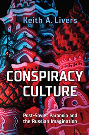 Conspiracy Culture: Post-Soviet Paranoia and the Russian Imagination - Keith A. Livers [KSIĄŻKA]