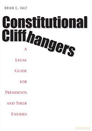 Constitutional Cliffhangers: A Legal Guide for Presidents and Their Enemies - Brian C. Kalt [KSIĄŻKA]