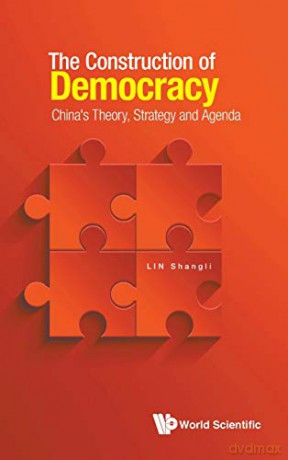 Construction Of Democracy, The: China's Theory, Strategy And Agenda - Shangli Lin [KSIĄŻKA]