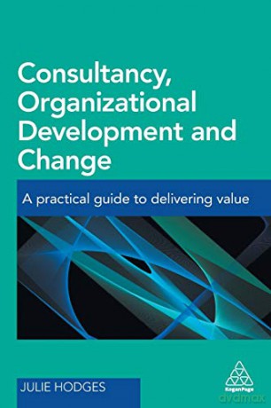 Consultancy, Organizational Development and Change: A Practical Guide to Delivering Value - Julie Hodges [KSIĄŻKA]