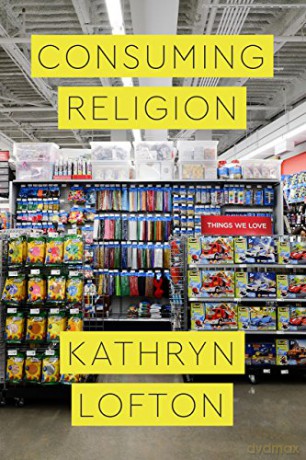 Consuming Religion (Class 200: New Studies in Religion) - Kathryn Lofton [KSIĄŻKA]