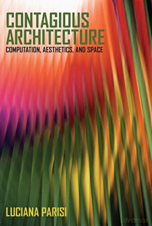 Contagious Architecture: Computation, Aesthetics and Space (Technologies of Lived Abstraction Series) - Luciana Parisi [KSIĄŻKA]