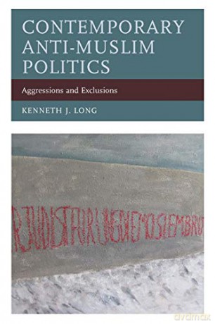 Contemporary Anti-Muslim Politics: Aggressions and Exclusions - Kenneth J. Long [KSIĄŻKA]