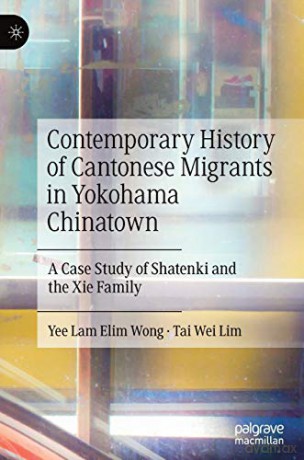 Contemporary History of Cantonese Migrants in Yokohama Chinatown: A Case Study of Shatenki and the Xie Family - Yee Lam Elim Wong [KSIĄŻKA]