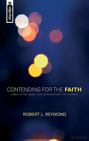 Contending for the Faith: Lines in the sand that strengthen the Church - Robert L. Reymond [KSIĄŻKA]
