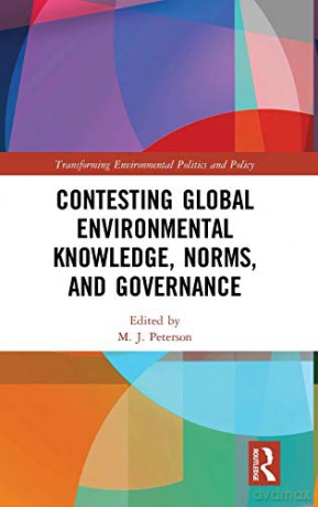 Contesting Global Environmental Knowledge, Norms and Governance (Transforming Environmental Politics and Policy) - M. J. Peterson [KSIĄŻKA]