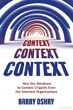 Context, Context, Context: How Our Blindness to Context Cripples Even the Smartest Organizations - Barry Oshry [KSIĄŻKA]