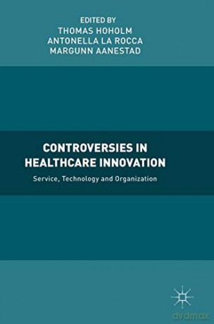 Controversies in Healthcare Innovation: Service, Technology and Organization - Thomas Hoholm [KSIĄŻKA]