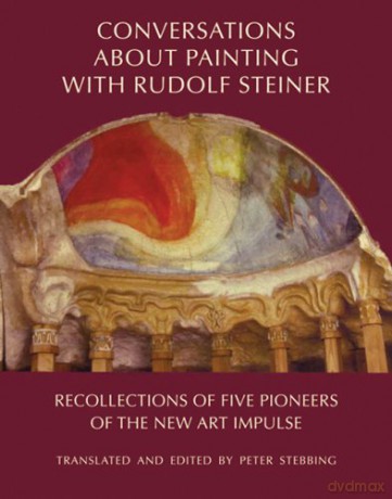Conversations About Painting with Rudolf Steiner: Recollections of Five Pioneers of the New Art Impulse - Peter Stebbing [KSIĄŻKA]