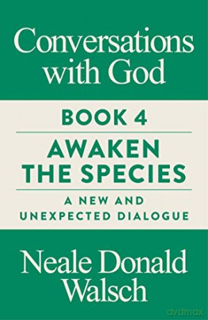 Conversations with God, Book 4: Awaken the Species, A New and Unexpected Dialogue - Neale Donald Walsch [KSIĄŻKA]