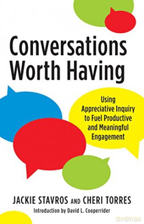 Conversations Worth Having: Using Appreciative Inquiry to Fuel Productive and Meaningful Engagement - Jackie Stavros [KSIĄŻKA]