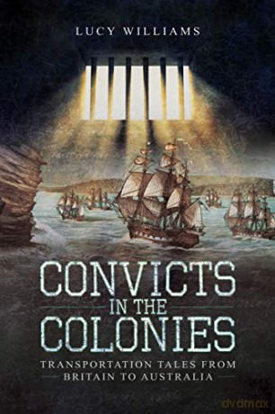 Convicts in the Colonies: Transportation Tales from Britain to Australia - Lucy Williams [KSIĄŻKA]