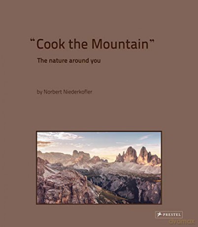 Cook the Mountain: The Nature Around You - Norbert Niederkofler [KSIĄŻKA]