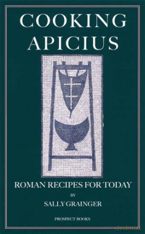 Cooking Apicius: Roman Recipes for Today - Sally Grainger [KSIĄŻKA]