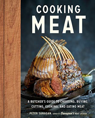 Cooking Meat: A Butcher's Guide to Choosing, Buying, Cutting, Cooking, and Eating Meat - Peter Sanagan [KSIĄŻKA]