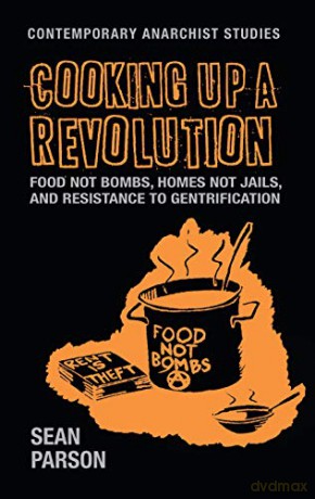 Cooking up a revolution: Food Not Bombs, Homes Not Jails, and resistance to gentrification (Contemporary Anarchist Studies) - Sean Parson [KSIĄŻKA]