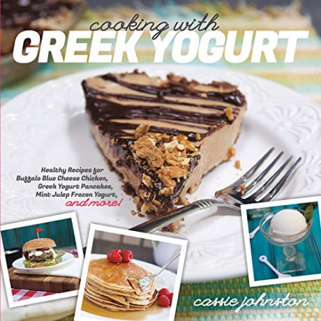 Cooking with Greek Yogurt: Healthy Recipes for Buffalo Blue Cheese, Chicken, Greek Yogurt Pancakes, Mint Julep Smoothies, and More - Cassie Johnston [KSIĄŻKA]