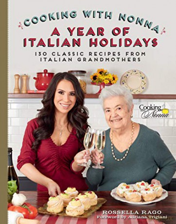 Cooking with Nonna: A Year of Italian Holidays: Over 100 Classic Holiday Recipes from Italian Grandmothers: 130 Classic Holiday Recipes from Italian Grandmothers - Rossella Rago [KSIĄŻKA]