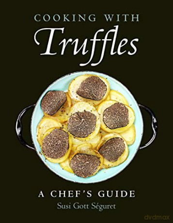 Cooking with Truffles: A Chef's Guide - Susi Gott Seguret [KSIĄŻKA]