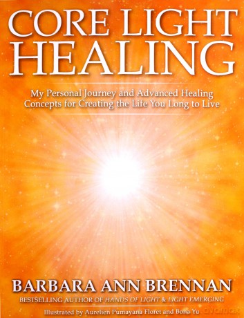Core Light Healing: My Personal Journey and Advanced Healing Concepts for Creating the Life You Long to Live - Barbara Brennan [KSIĄŻKA]