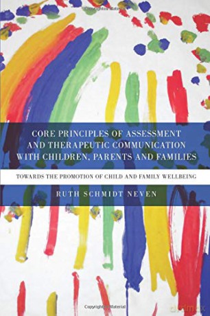 Core Principles of Assessment and Therapeutic Communication with Children, Parents and Families: Towards the Promotion of Child and Family Wellbeing - Ruth Schmidt Neven [KSIĄŻKA]