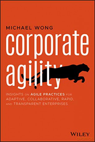 Corporate Agility: Insights on Agile Practices for Adaptive, Collaborative, Rapid, and Transparent Enterprises - Michael Wong [KSIĄŻKA]