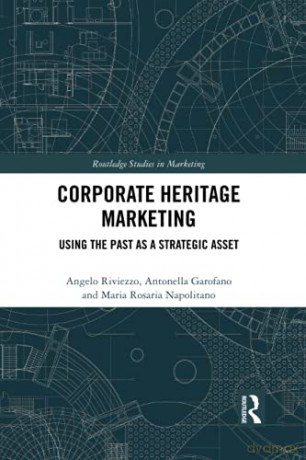 Corporate Heritage Marketing: Using the Past as a Strategic Asset (Routledge Studies in Marketing) - Angelo Riviezzo [KSIĄŻKA]