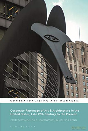 Corporate Patronage of Art and Architecture in the United States, Late 19th Century to the Present (Contextualizing Art Markets) - Monica E. Jovanovich [KSIĄŻKA]