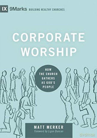Corporate Worship: How the Church Gathers as God's People (9marks: Building Healthy Churches) - Matt Merker [KSIĄŻKA]