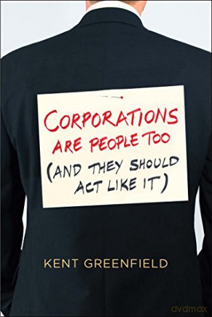 Corporations Are People Too: (And They Should Act Like It) - Kent Greenfield [KSIĄŻKA]