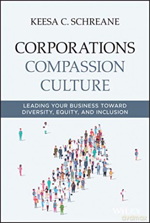 Corporations Compassion Culture: Leading Your Business toward Diversity, Equity, and Inclusion - Keesa C. Schreane [KSIĄŻKA]