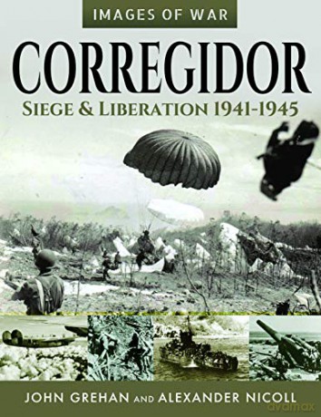 Corregidor: Siege and Liberation, 1941-1945 (Images of War) - John Grehan [KSIĄŻKA]