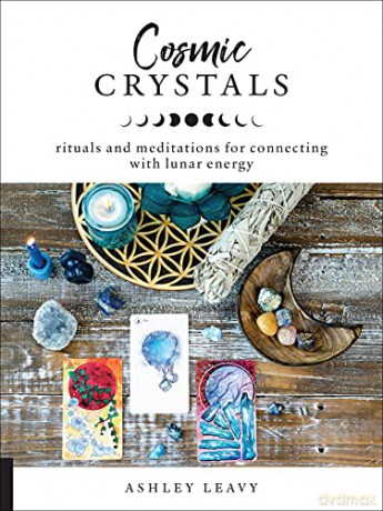 Cosmic Crystals: Rituals and Meditations for Connecting With Lunar Energy - Ashley Leavy [KSIĄŻKA]