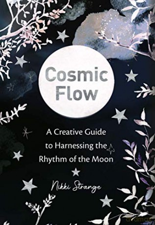 Cosmic Flow: A creative guide to harnessing the rhythm of the moon - Nikki Strange [KSIĄŻKA]