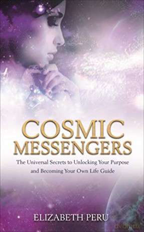Cosmic Messengers: The Universal Secrets to Unlocking Your Purpose and Becoming Your Own Life Guide - Elizabeth Peru [KSIĄŻKA]