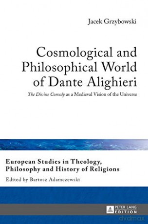 Cosmological and Philosophical World of Dante Alighieri; The Divine Comedy as a Medieval Vision of the Universe (9) (European Studies in Theology, Philosophy and History of Religions) - Jacek Grzybowski [KSIĄŻKA]