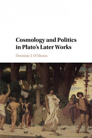 Cosmology and Politics in Plato's Later Works - Dominic J. O'Meara [KSIĄŻKA]