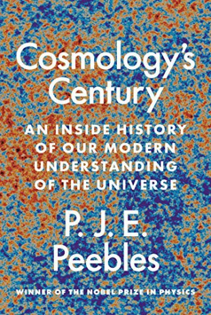 Cosmologys Century: An Inside History of Our Modern Understanding of the Universe - P. J. E. Peebles [KSIĄŻKA]