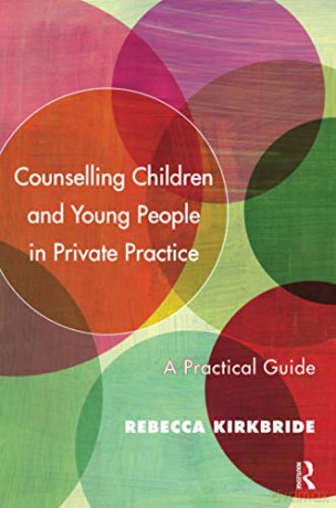 Counselling Children and Young People in Private Practice: A Practical Guide - Rebecca Kirkbride [KSIĄŻKA]