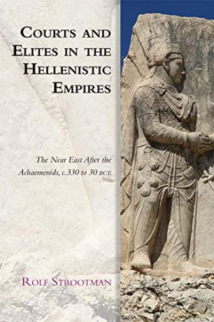 Courts and Elites in the Hellenistic Empires: The Near East After the Achaemenids, C. 330 to 30 Bce (Edinburgh Studies in Ancient P) (Edinburgh Studies in Ancient Persia) - Rolf Strootman [KSIĄŻKA]