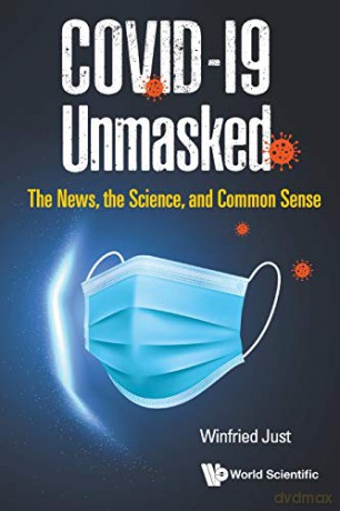 COVID-19 Unmasked: The News, the Science, and Common Sense - Winfried Just [KSIĄŻKA]