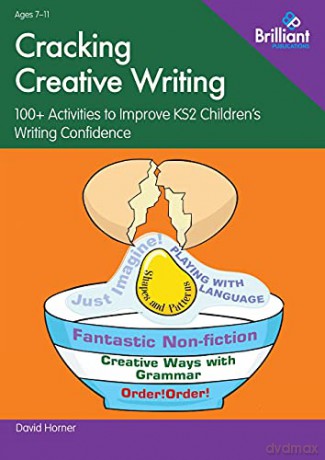 Cracking Creative Writing: 100+ Activities to Stimulate Writing in Key Stage 2: 100+ Activities to Improve KS2 Children's Writing Confidence - David Horner [KSIĄŻKA]