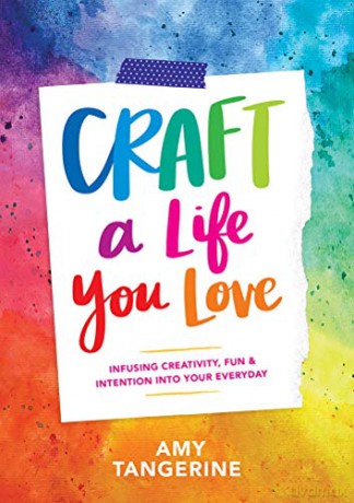 Craft a Life You Love: Infusing Creativity, Fun, and Intention into Your Everyday - Amy Tangerine [KSIĄŻKA]