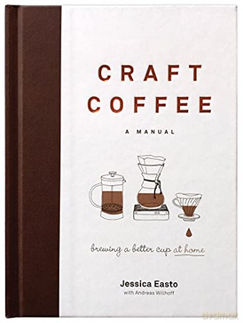 Craft Coffee: A Manual: Brewing a Better Cup at Home - Jessica Easto [KSIĄŻKA]
